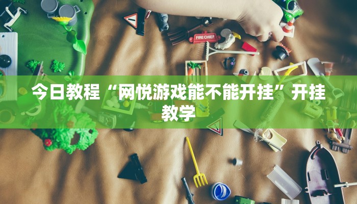 今日教程“网悦游戏能不能开挂”开挂教学 今日教程“网悦游戏能不能开挂”开挂教学