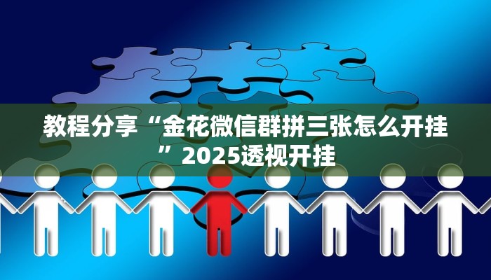 教程分享“金花微信群拼三张怎么开挂”2025透视开挂