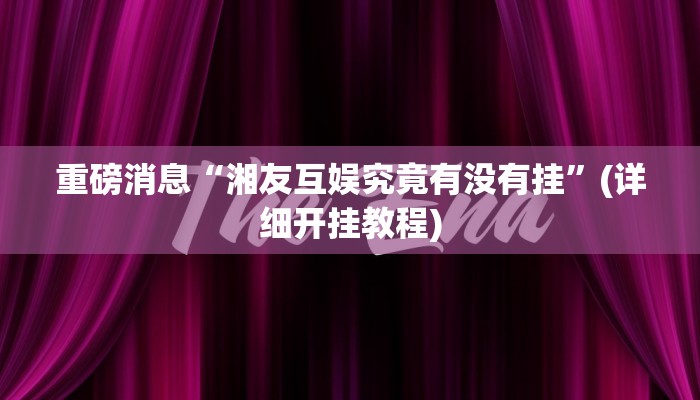 重磅消息“湘友互娱究竟有没有挂”(详细开挂教程)