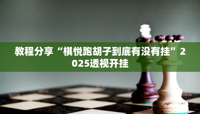 教程分享“棋悦跑胡子到底有没有挂”2025透视开挂