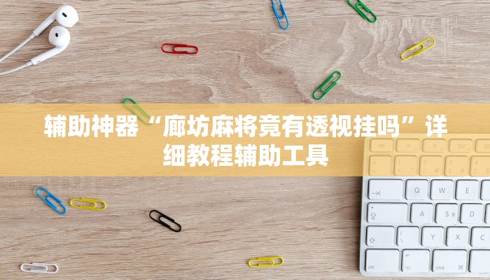 辅助神器“廊坊麻将竟有透视挂吗”详细教程辅助工具