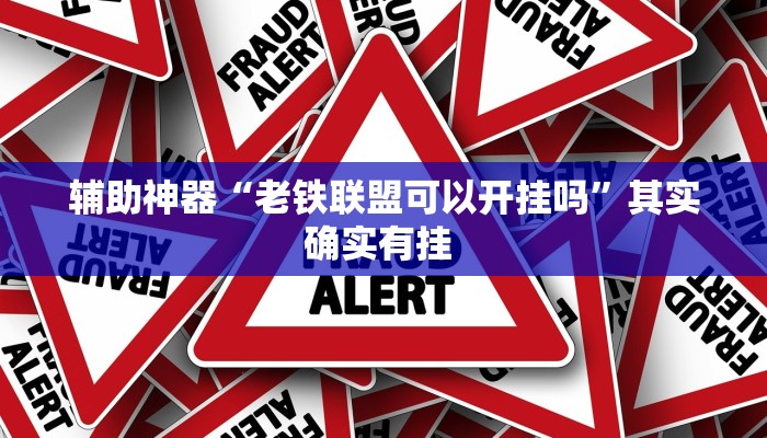 辅助神器“老铁联盟可以开挂吗”其实确实有挂 