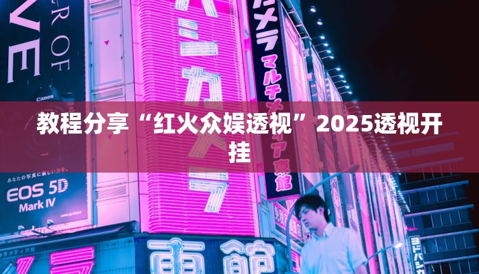教程分享“红火众娱透视”2025透视开挂 教程分享“红火众娱透视”2025透视开挂