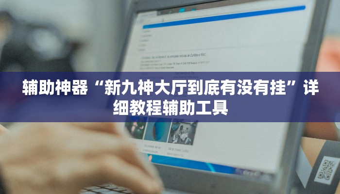 辅助神器“新九神大厅到底有没有挂”详细教程辅助工具 辅助神器“新九神大厅到底有没有挂”详细教程辅助工具