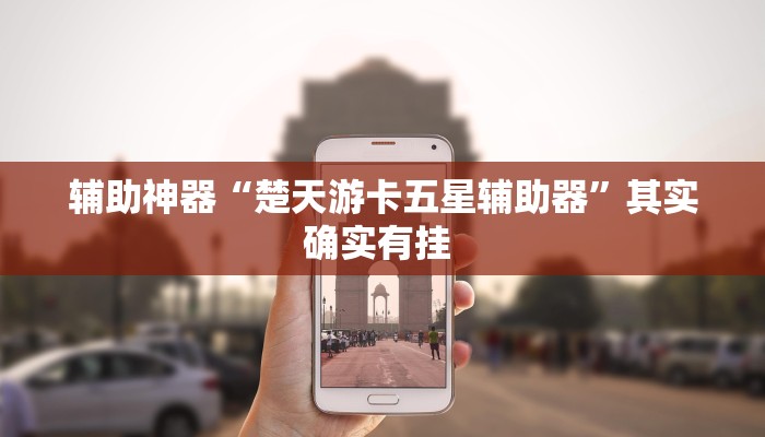 辅助神器“楚天游卡五星辅助器”其实确实有挂 辅助神器“楚天游卡五星辅助器”其实确实有挂