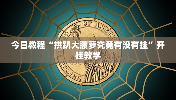 今日教程“拱趴大菠萝究竟有没有挂”开挂教学 今日教程“拱趴大菠萝究竟有没有挂”开挂教学