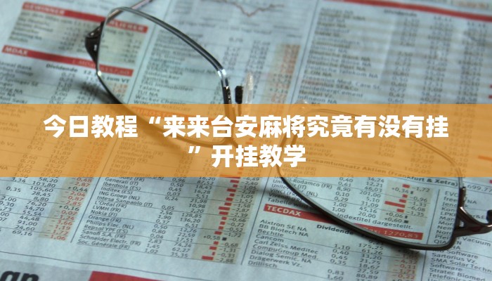 今日教程“来来台安麻将究竟有没有挂”开挂教学