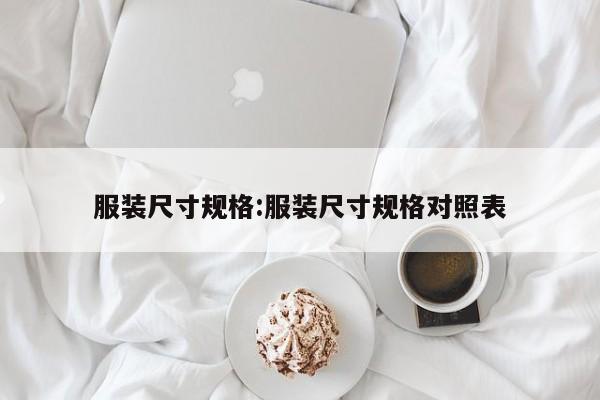 服装尺寸规格:服装尺寸规格对照表