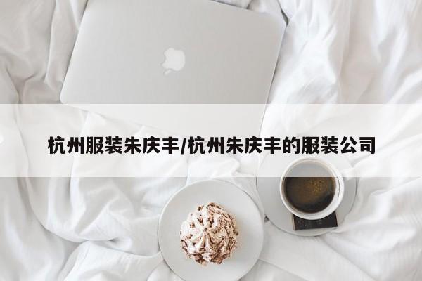 杭州服装朱庆丰/杭州朱庆丰的服装公司