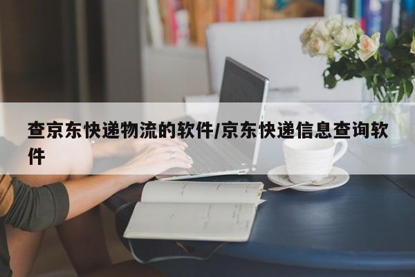 查京东快递物流的软件/京东快递信息查询软件