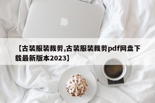 【古装服装裁剪,古装服装裁剪pdf网盘下载最新版本2023】